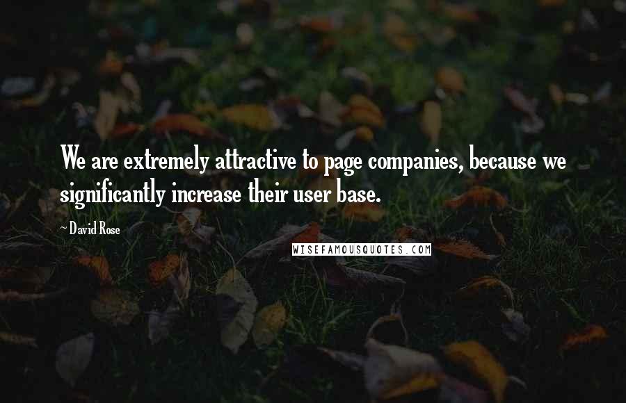 David Rose Quotes: We are extremely attractive to page companies, because we significantly increase their user base.