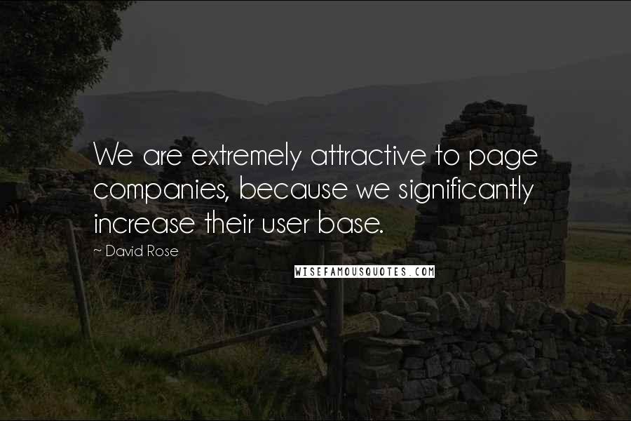 David Rose Quotes: We are extremely attractive to page companies, because we significantly increase their user base.