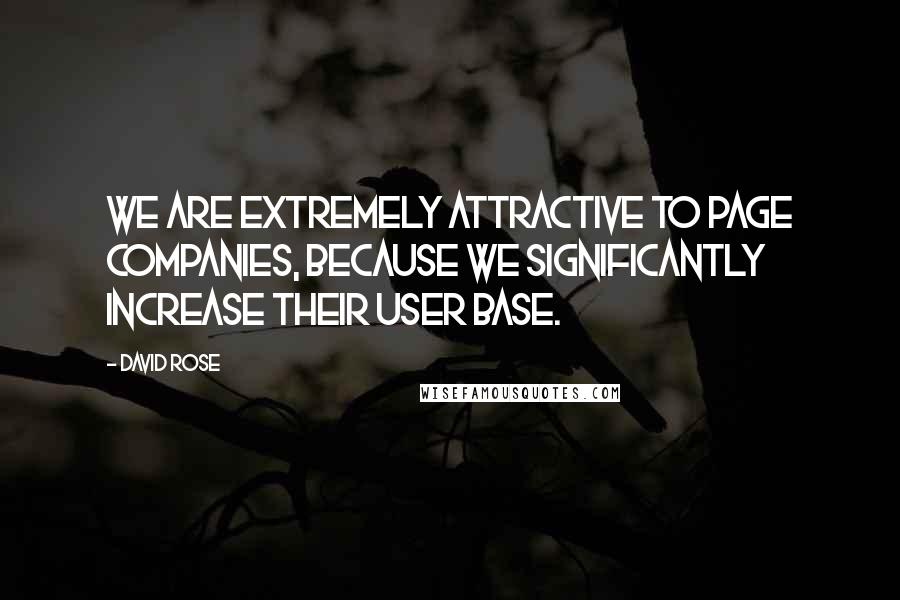 David Rose Quotes: We are extremely attractive to page companies, because we significantly increase their user base.