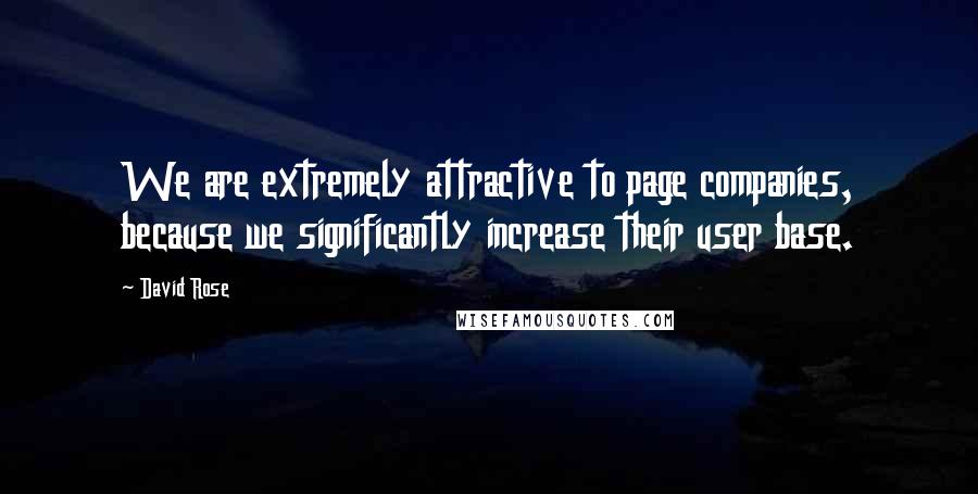 David Rose Quotes: We are extremely attractive to page companies, because we significantly increase their user base.