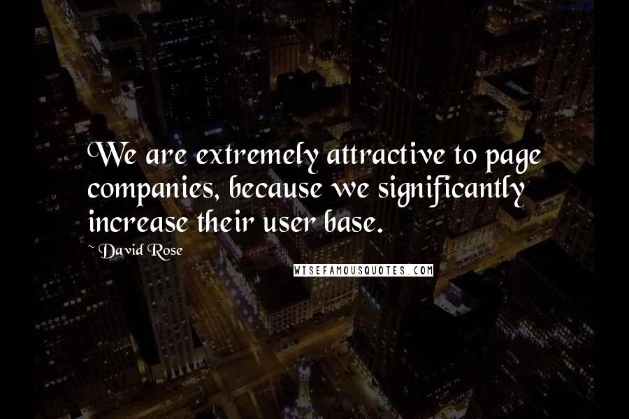 David Rose Quotes: We are extremely attractive to page companies, because we significantly increase their user base.