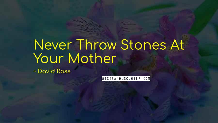 David Ross Quotes: Never Throw Stones At Your Mother