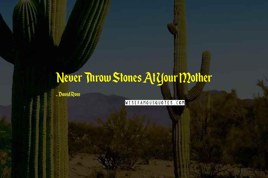 David Ross Quotes: Never Throw Stones At Your Mother