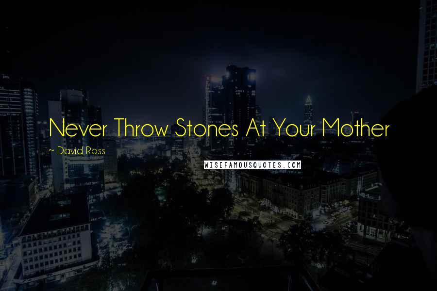 David Ross Quotes: Never Throw Stones At Your Mother