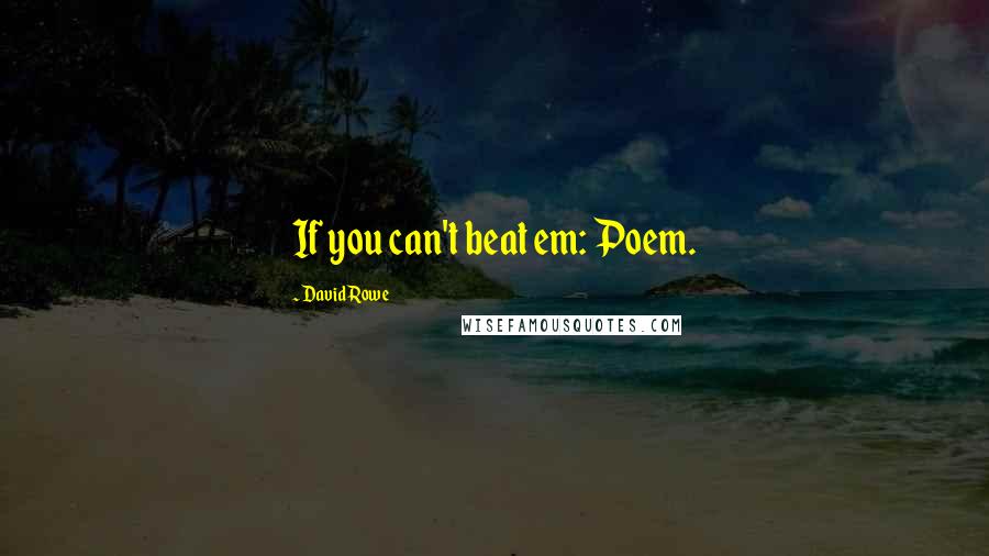 David Rowe Quotes: If you can't beat em: Poem.