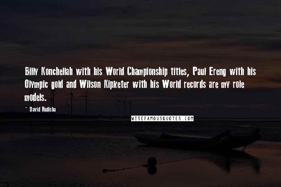 David Rudisha Quotes: Billy Konchellah with his World Championship titles, Paul Ereng with his Olympic gold and Wilson Kipketer with his World records are my role models.