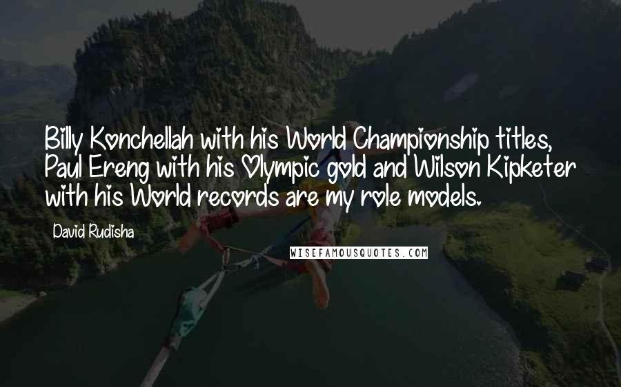 David Rudisha Quotes: Billy Konchellah with his World Championship titles, Paul Ereng with his Olympic gold and Wilson Kipketer with his World records are my role models.