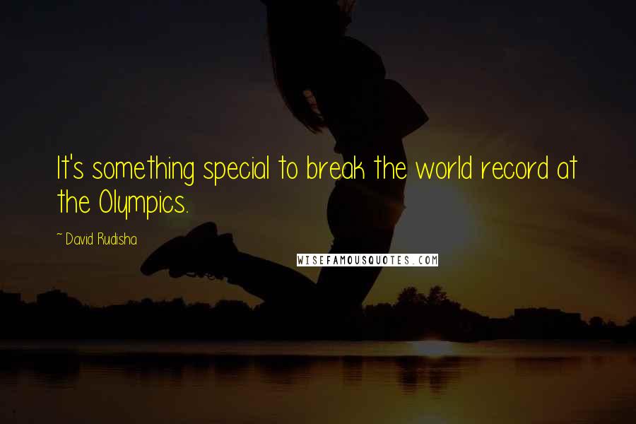 David Rudisha Quotes: It's something special to break the world record at the Olympics.