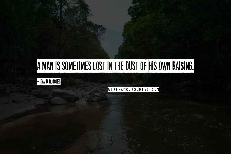 David Ruggles Quotes: A man is sometimes lost in the dust of his own raising.