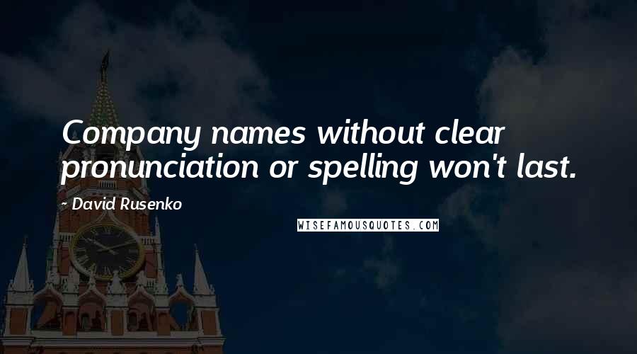 David Rusenko Quotes: Company names without clear pronunciation or spelling won't last.