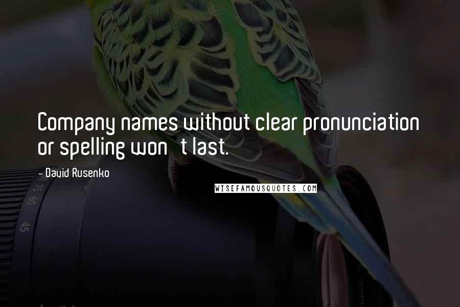 David Rusenko Quotes: Company names without clear pronunciation or spelling won't last.