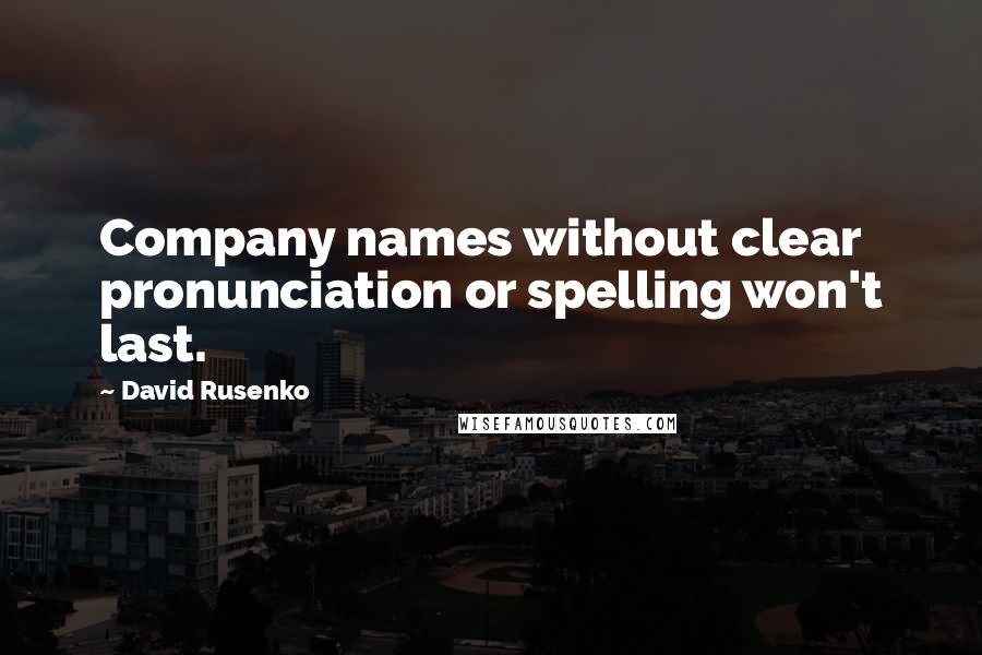 David Rusenko Quotes: Company names without clear pronunciation or spelling won't last.