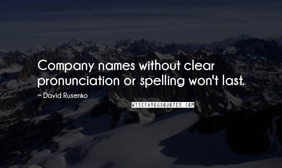 David Rusenko Quotes: Company names without clear pronunciation or spelling won't last.