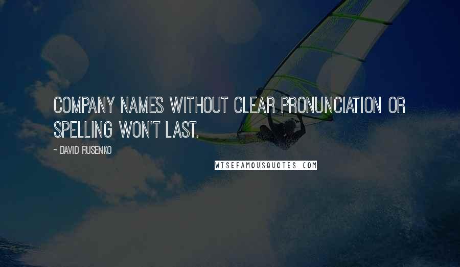 David Rusenko Quotes: Company names without clear pronunciation or spelling won't last.