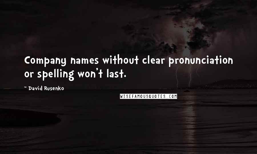 David Rusenko Quotes: Company names without clear pronunciation or spelling won't last.