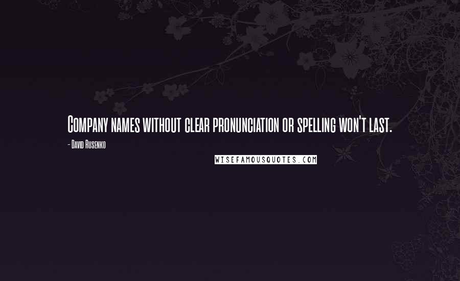 David Rusenko Quotes: Company names without clear pronunciation or spelling won't last.