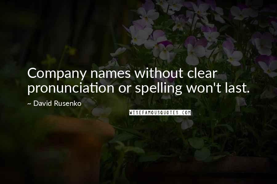 David Rusenko Quotes: Company names without clear pronunciation or spelling won't last.