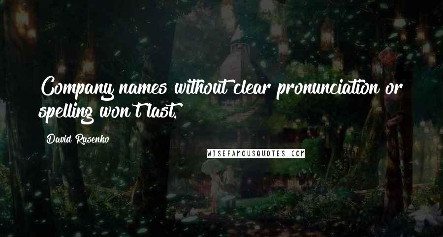 David Rusenko Quotes: Company names without clear pronunciation or spelling won't last.