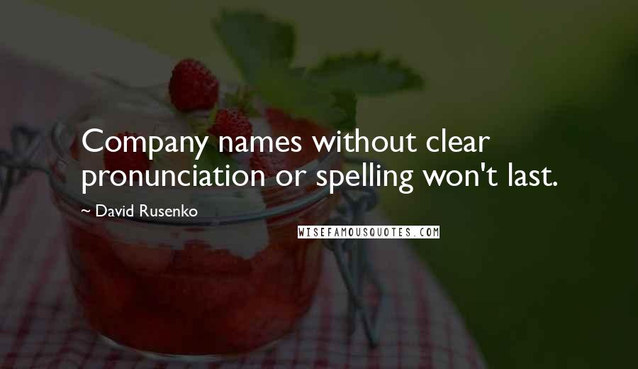 David Rusenko Quotes: Company names without clear pronunciation or spelling won't last.