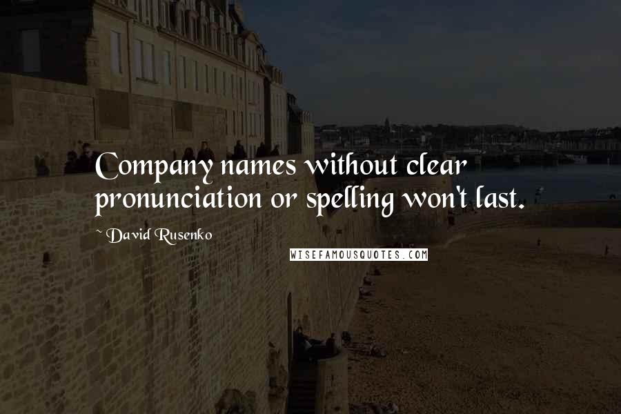 David Rusenko Quotes: Company names without clear pronunciation or spelling won't last.