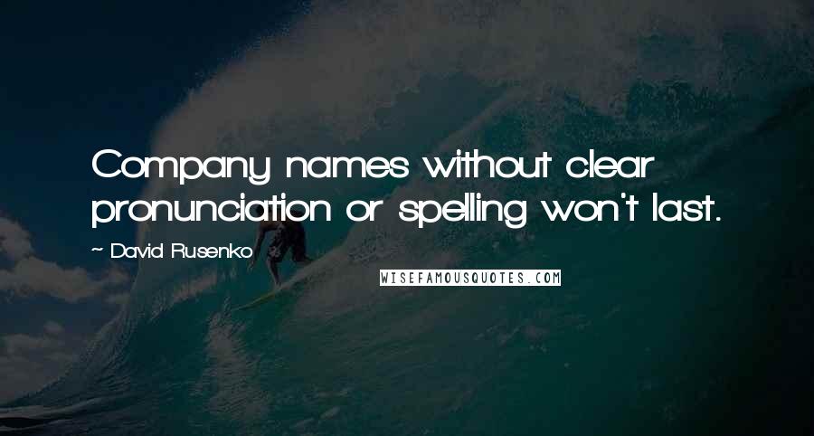 David Rusenko Quotes: Company names without clear pronunciation or spelling won't last.