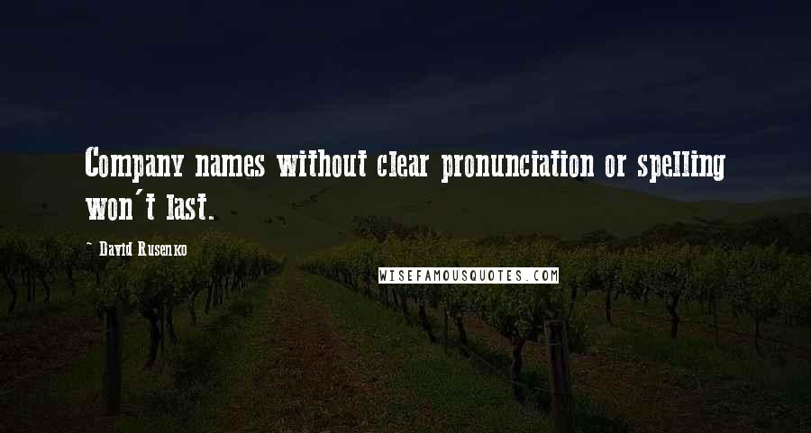 David Rusenko Quotes: Company names without clear pronunciation or spelling won't last.