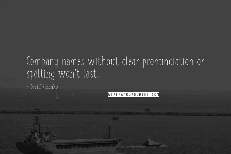 David Rusenko Quotes: Company names without clear pronunciation or spelling won't last.