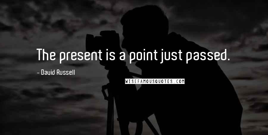 David Russell Quotes: The present is a point just passed.