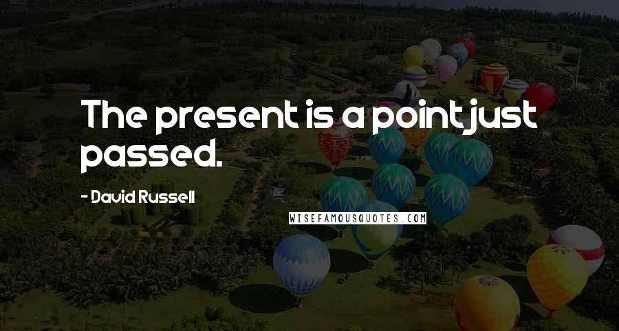 David Russell Quotes: The present is a point just passed.