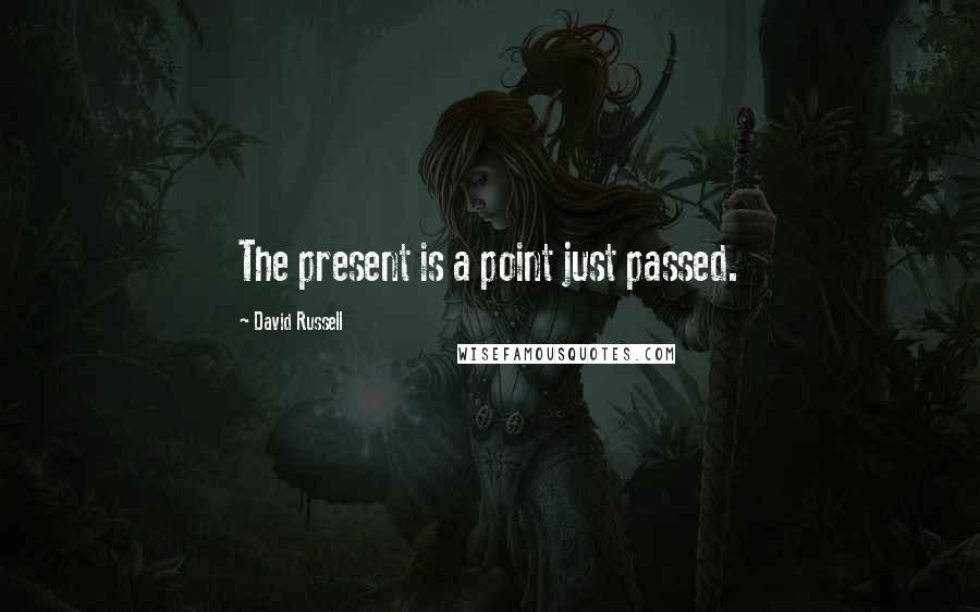 David Russell Quotes: The present is a point just passed.