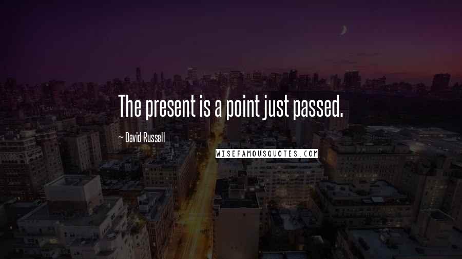 David Russell Quotes: The present is a point just passed.