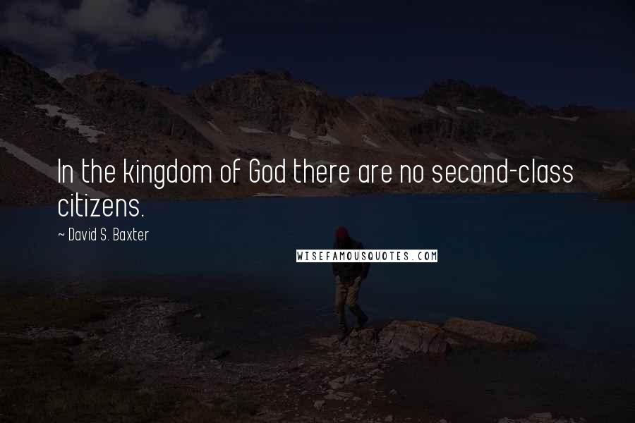 David S. Baxter Quotes: In the kingdom of God there are no second-class citizens.