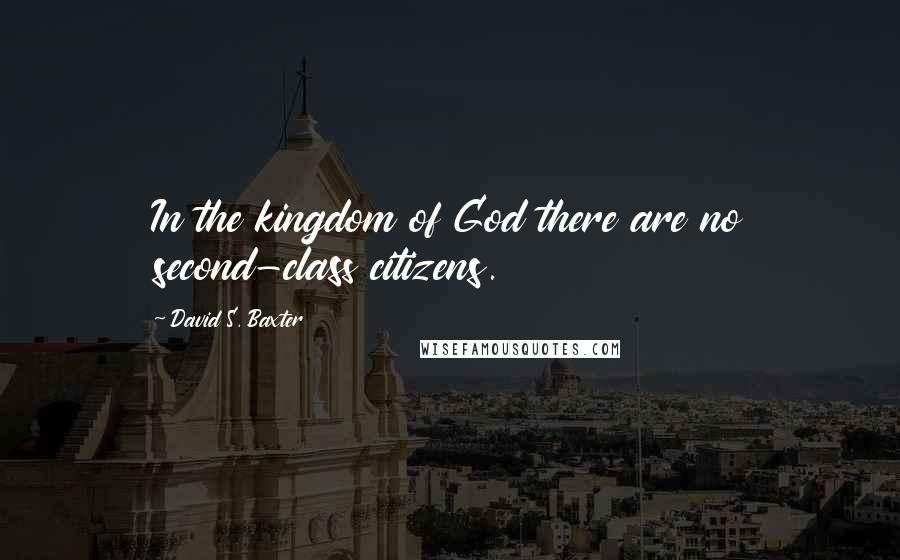 David S. Baxter Quotes: In the kingdom of God there are no second-class citizens.