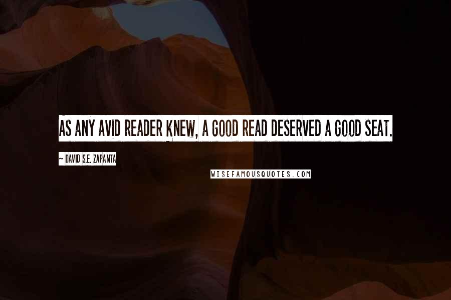 David S.E. Zapanta Quotes: As any avid reader knew, a good read deserved a good seat.