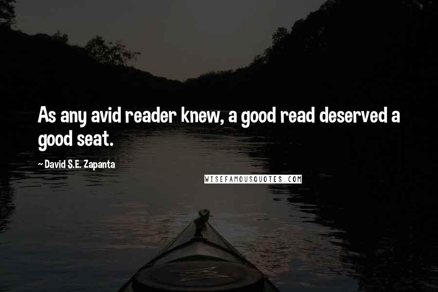 David S.E. Zapanta Quotes: As any avid reader knew, a good read deserved a good seat.