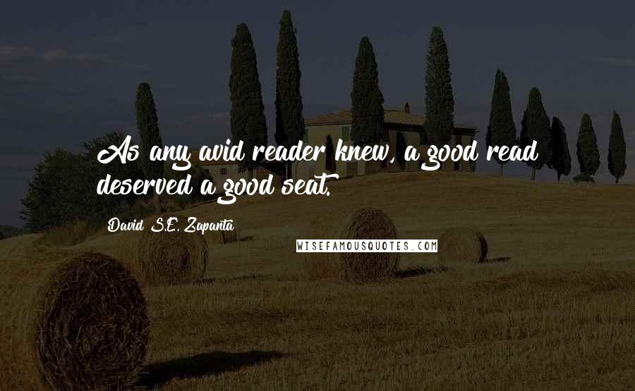 David S.E. Zapanta Quotes: As any avid reader knew, a good read deserved a good seat.