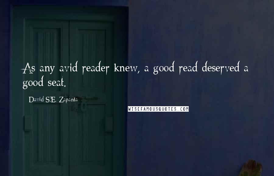 David S.E. Zapanta Quotes: As any avid reader knew, a good read deserved a good seat.