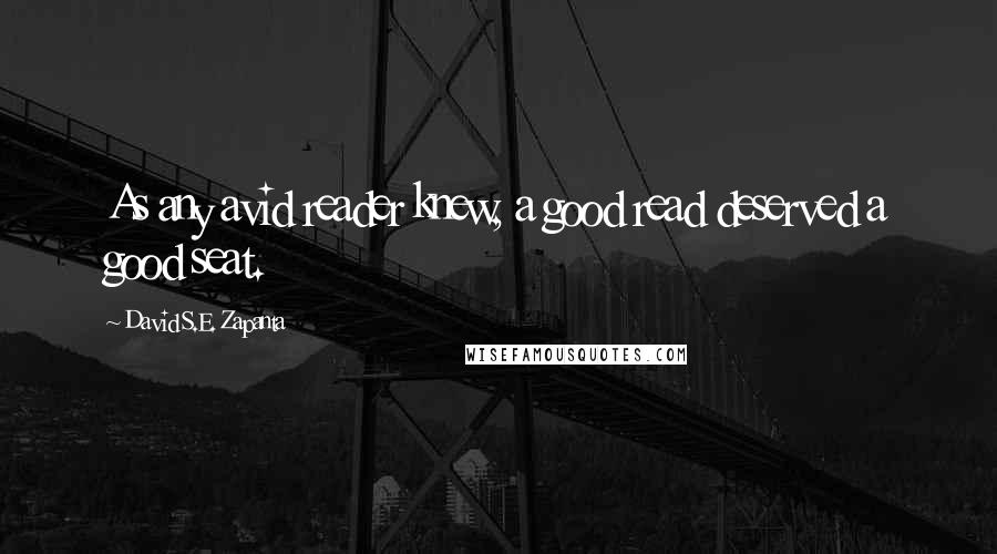 David S.E. Zapanta Quotes: As any avid reader knew, a good read deserved a good seat.