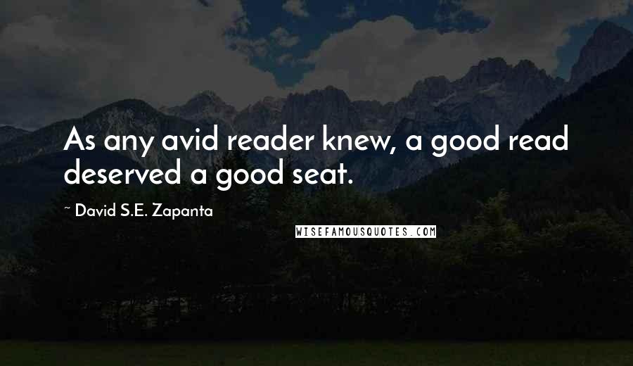 David S.E. Zapanta Quotes: As any avid reader knew, a good read deserved a good seat.