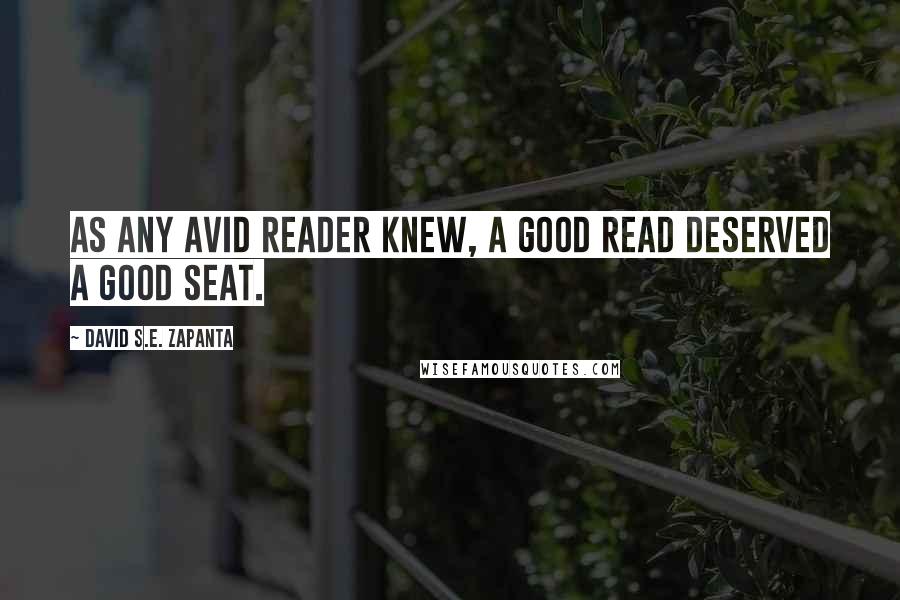 David S.E. Zapanta Quotes: As any avid reader knew, a good read deserved a good seat.