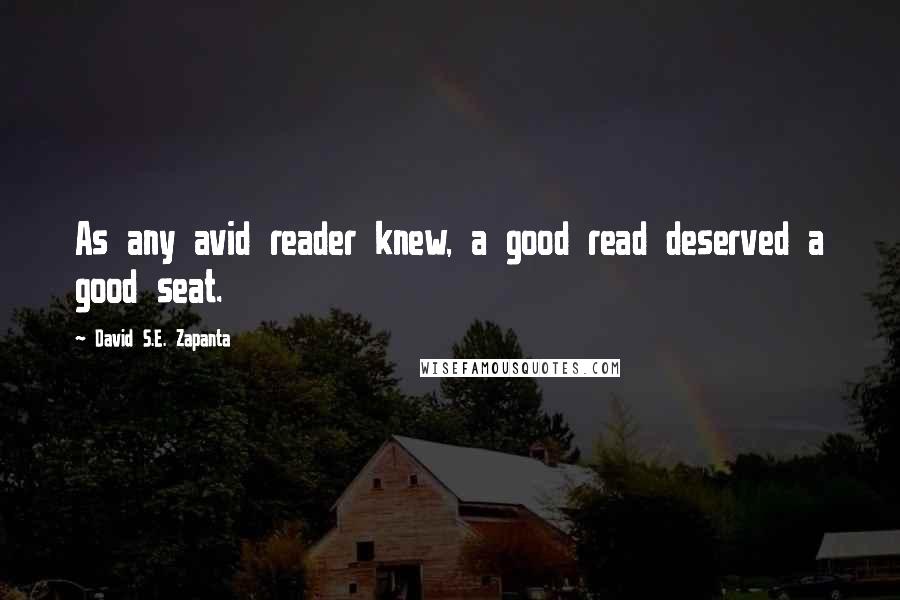 David S.E. Zapanta Quotes: As any avid reader knew, a good read deserved a good seat.