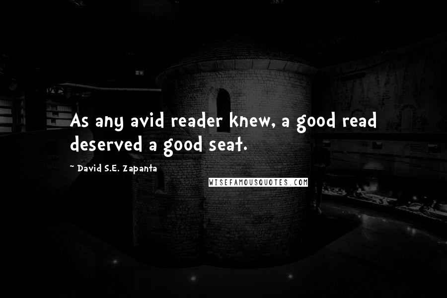 David S.E. Zapanta Quotes: As any avid reader knew, a good read deserved a good seat.