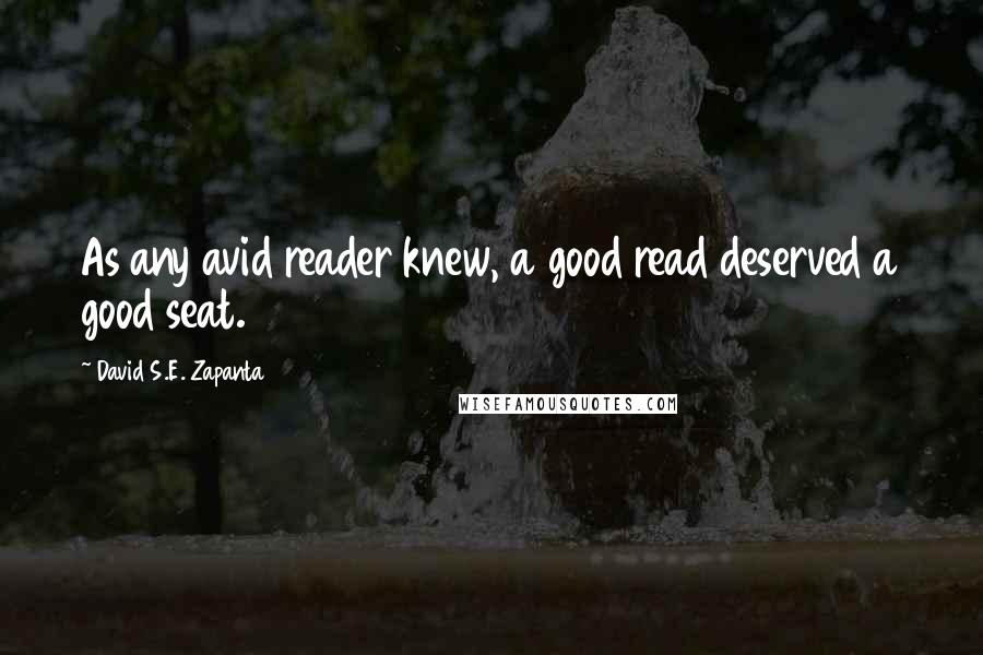 David S.E. Zapanta Quotes: As any avid reader knew, a good read deserved a good seat.