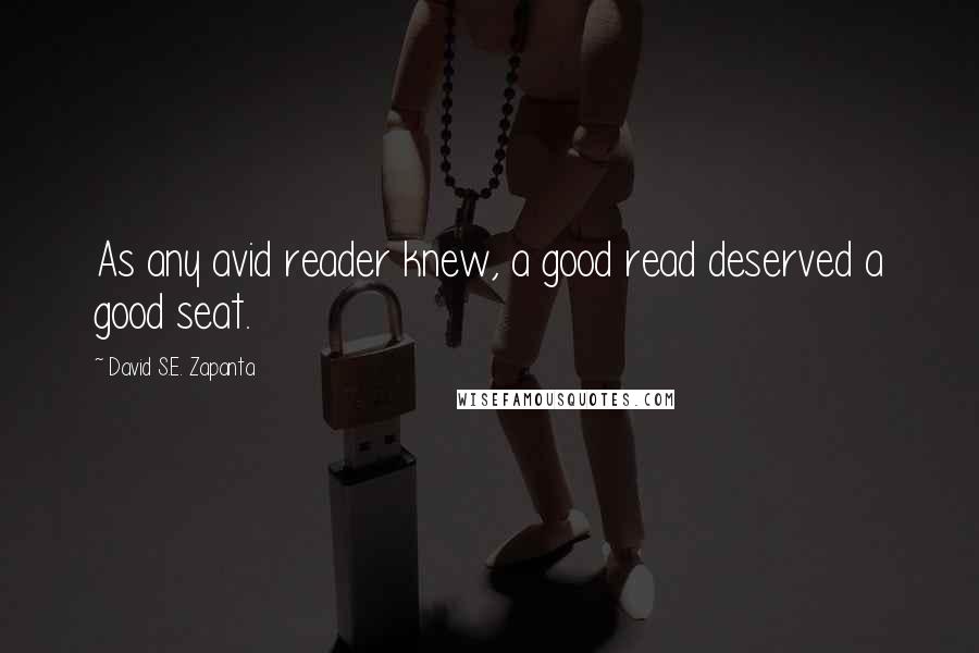 David S.E. Zapanta Quotes: As any avid reader knew, a good read deserved a good seat.