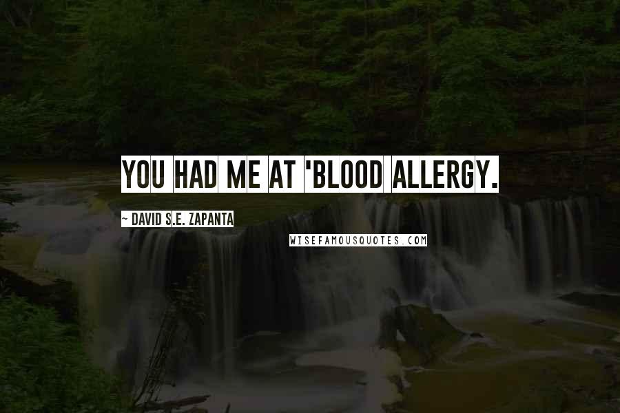 David S.E. Zapanta Quotes: You had me at 'blood allergy.