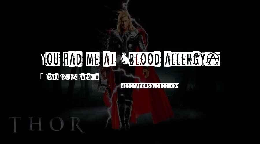 David S.E. Zapanta Quotes: You had me at 'blood allergy.