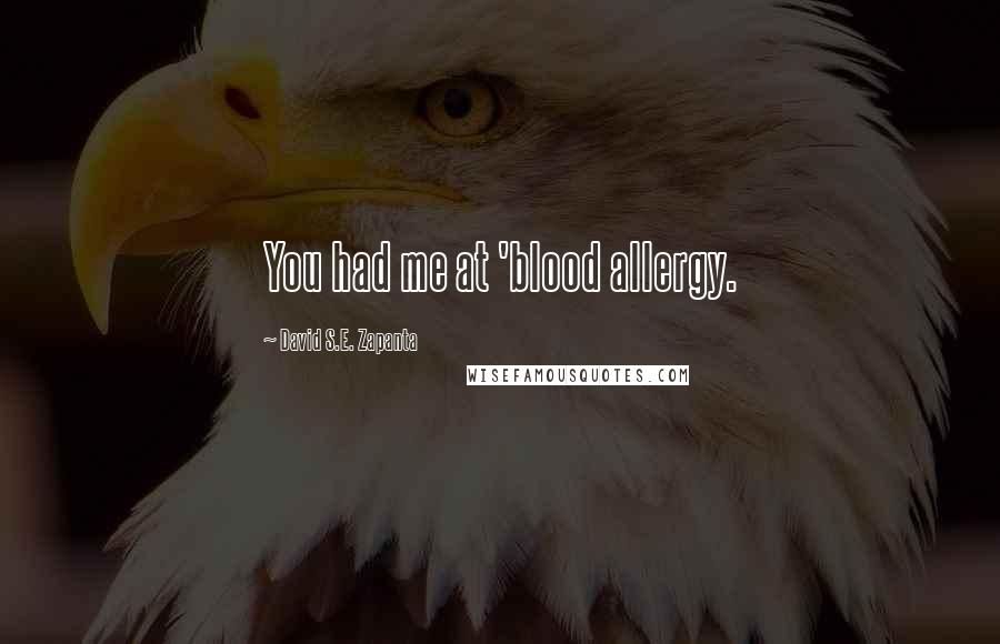 David S.E. Zapanta Quotes: You had me at 'blood allergy.
