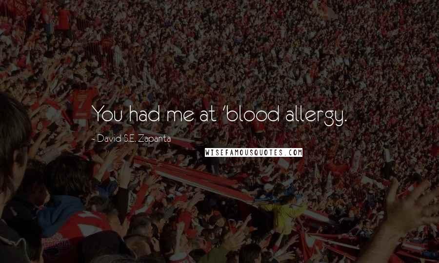 David S.E. Zapanta Quotes: You had me at 'blood allergy.