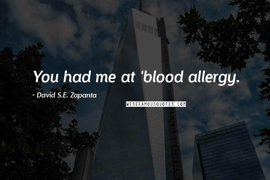 David S.E. Zapanta Quotes: You had me at 'blood allergy.