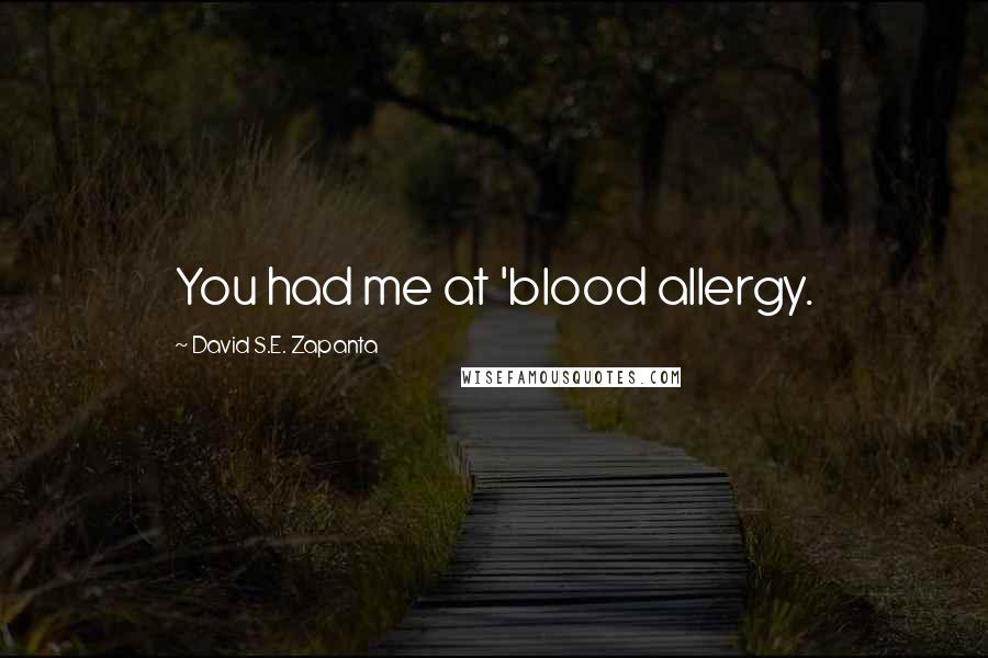 David S.E. Zapanta Quotes: You had me at 'blood allergy.